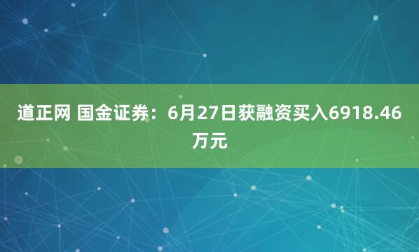 道正网 国金证券：6月27日获融资买入6918.46万元