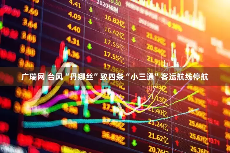广瑞网 台风“丹娜丝”致四条“小三通”客运航线停航