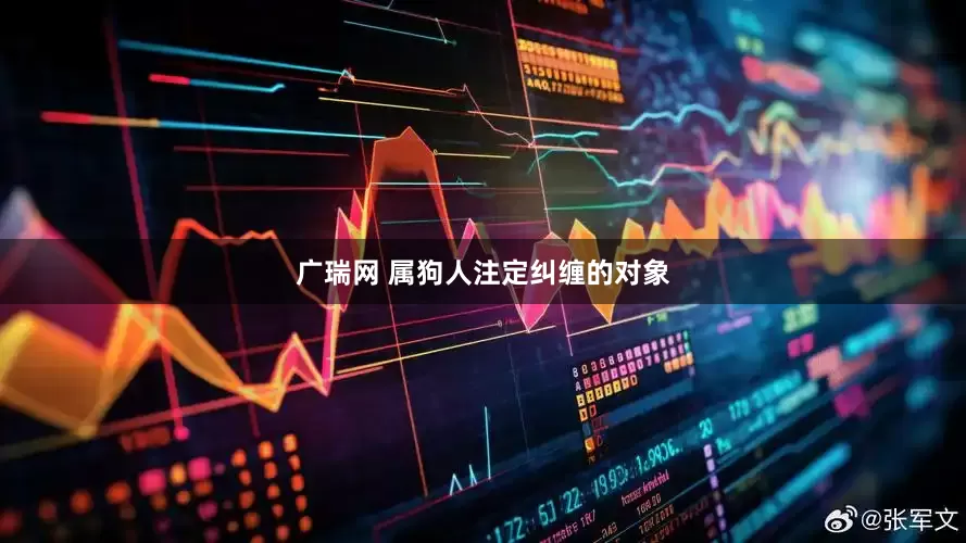 广瑞网 属狗人注定纠缠的对象